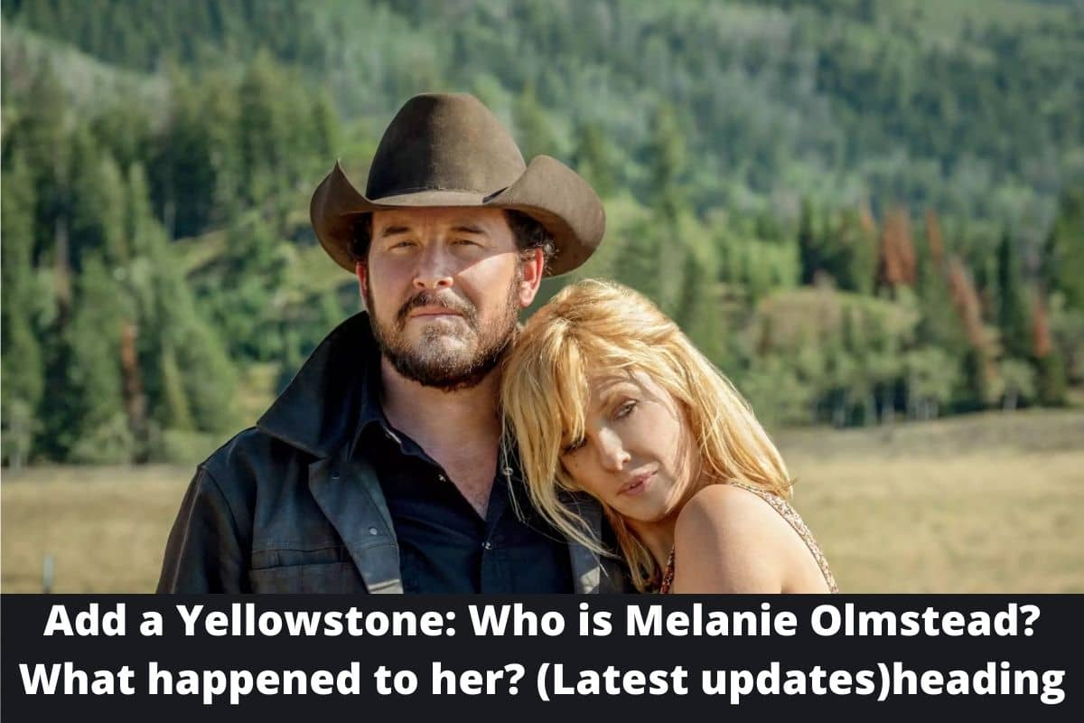 Yellowstone: Who is Melanie Olmstead? What happened to her? (Latest updates)